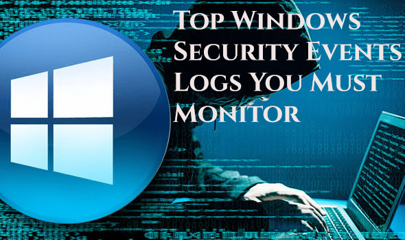 Top Windows Security Events Logs You Must Monitor