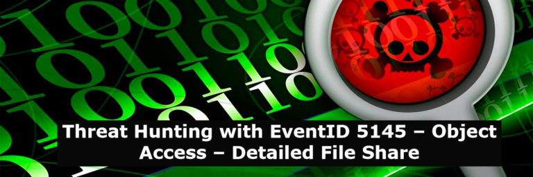 Threat Hunting with EventID 5145 – Object Access – Detailed File Share