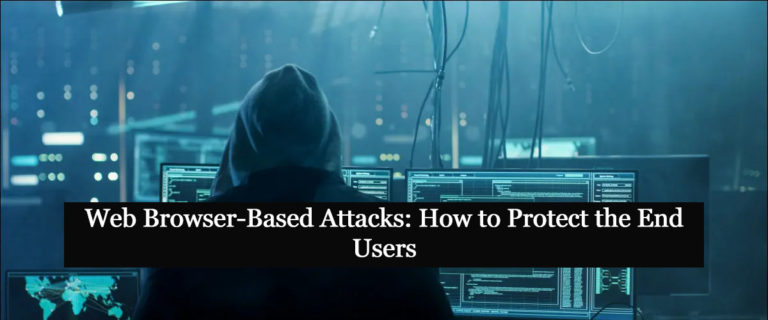 Web Browser-Based Attacks: How to Protect the End Users