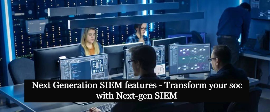 Next Generation SIEM features Transform your soc with Nextgen SIEM