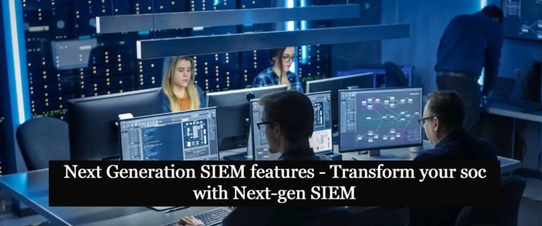 Next Generation SIEM features – Transform your soc with Next-gen SIEM